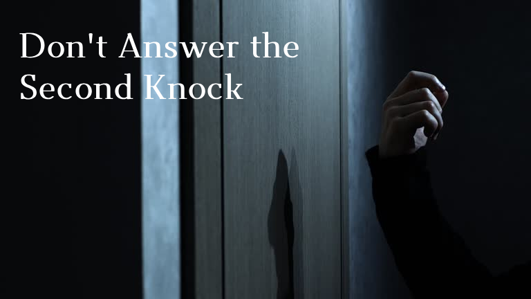 Don't Answer the Second Knock